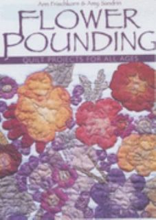 Flower Pounding Quilt Projects for All Ages by Amy Sandrin and Ann 