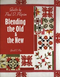 Quilts by Paul D. Pilgrim Blending the Old and the New by Gerald E 