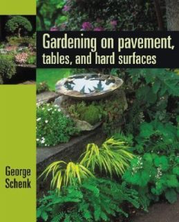 Gardening on Pavement, Tables, and Platforms by George Schenk 2004 