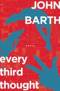 Every Third Thought A Novel in Five Seasons by John Barth 2011 