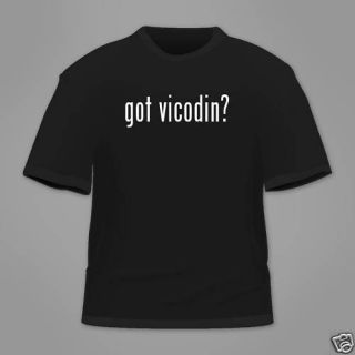 got vicodin? Funny T Shirt Tee White Black Hanes