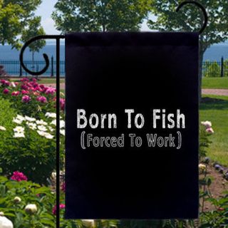 Born To Fish Forced To Work NEW Small Garden Flag Home Biz Boat Ships 