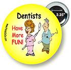 DENTISTS Have More FUN Button  Stock or Custom Printed Dental DDS 