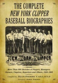The Complete New York Clipper Baseball Biographies More Than 800 