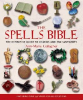 The Spells Bible The Definitive Guide to Charms and Enchantments by 