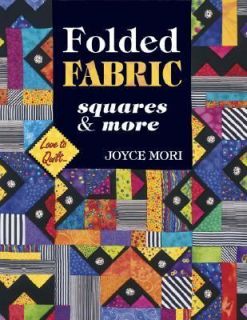 Folded Fabric Squares and More by Shelley L. Hawkins and Joyce Mori 