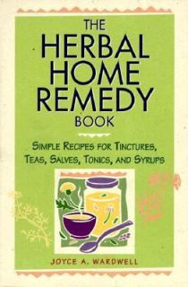 The Herbal Home Remedy Book Simple Recipes for Tinctures, Teas, Salves 