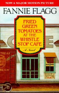 Fried Green Tomatoes at the Whistle Stop Cafe by Fannie Flagg 1989 