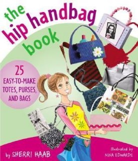 The Hip Handbag Book 25 Easy to Make Totes, Purses, and Bags by Sherri 