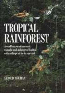 Tropical Rainforest A World Survey of Our Most Valuable and Endangered 