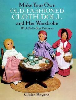 Make Your Own Old Fashioned Cloth Doll and Her Wardrobe With Full Size 