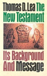 The New Testament Its Background and Message by Thomas D. Lea 1995 