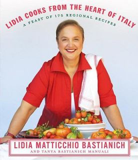 Lidia Cooks from the Heart of Italy A Feast of 175 Regional Recipes by 