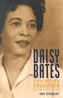 Daisy Bates Civil Rights Crusader from Arkansas by Grif Stockley 2005 