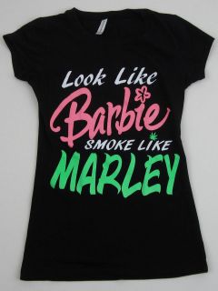 LOOK LIKE BARBIE SMOKE LIKE MARLEY T shirt Juniors Tee Bob Marley Weed 