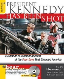 President Kennedy Has Been Shot A Moment to Moment Account of the Four 