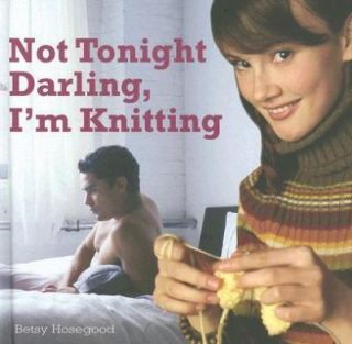  Tonight Darling, Im Knitting by Betty Hosegood 2006, Hardcover