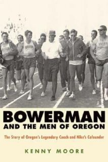 Bowerman and the Men of Oregon The Story of Oregons Legendary Coach 