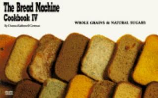 The Bread Machine Cookbook IV Whole Grains and Natural Sugars by Donna 