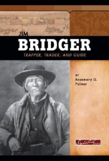 Jim Bridger Trapper, Trader, and Guide by Rosemary Gudmundson Palmer 