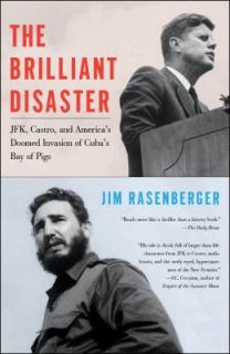 The Brilliant Disaster JFK, Castro, and Americas Doomed Invasion of 