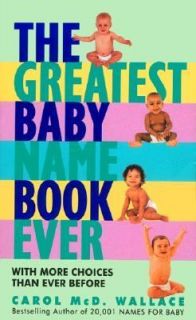 The Greatest Baby Name Book Ever by Carol McD. Wallace 1998, Paperback 