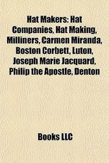   Hat Companies, Hat Making, Milliners, Carmen Miranda, Boston Corbett
