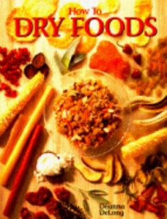 How to Dry Foods by Deanna Delong 1992, Paperback, Revised