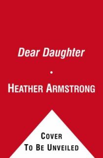 Dear Daughter The Best of the Dear Leta Letters by Heather Armstrong 