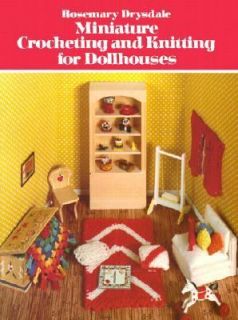 Miniature Crocheting and Knitting for Dollhouses by Rosemary Drysdale 