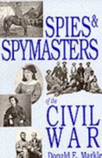   Spymasters of the Civil War by Donald E. Markle 1995, Paperback