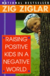 Raising Positive Kids in a Negative World by Zig Ziglar 1996 
