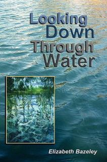 Looking down Through Water by Elizabeth Bazeley 2009, Paperback