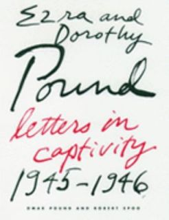 Ezra and Dorothy Pound Letters in Captivity, 1945 1946 by Ezra Pound 
