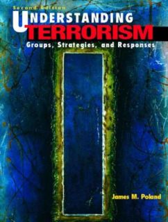 Understanding Terrorism Groups, Strategies, and Responses by James M 