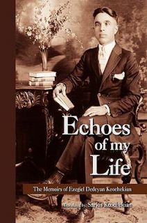 Echoes of My Life The Memoirs of Ezegiel Dedeyan Keochekian by Ezegiel 