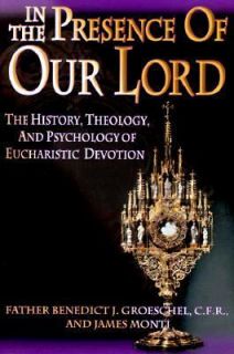 In the Presence of Our Lord The History, Theology and Psychology of 