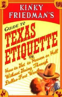 Kinky Friedmans Guide to Texas Etiquette Or How to Get to Heaven or 