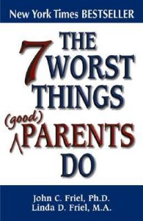 The 7 Worst Things Good Parents Do by Linda D. Friel, John C. Friel 