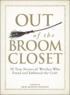 Out of the Broom Closet 50 True Stories of Witches Who