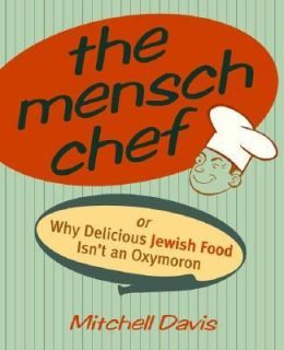 The Mensch Chef Or Why Delicious Jewish Food Isnt an Oxymoron by 