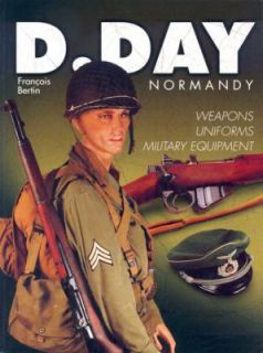 Day Normandy Weapons, Uniforms, Military Equipment by Francois 
