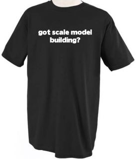 GOT SCALE MODEL BUILDING? HOBBY PROFESSION CAREER T SHIRT TEE SHIRT 