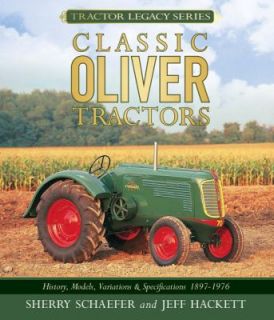 Classic Oliver Tractors History, Models, Variations and Specifications 