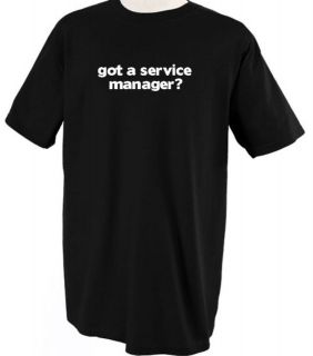 GOT A SERVICE MANAGER? PROFESSION CAREER OCCUPATION T SHIRT TEE