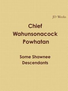 Chief Wahunsonacock Powhatan Some Shawnee Descendants by Jd Weeks 2012 