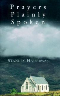 Prayers Plainly Spoken by Stanley M. Hauerwas 1999, Hardcover