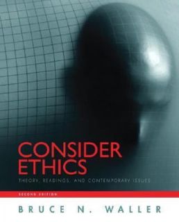 Consider Ethics Theory, Readings, and Contemporary Issues by Bruce N 