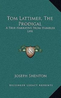 Tom Lattimer, the Prodigal A True Narrative from Humbler Life NEW
