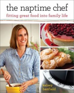 The Naptime Chef Fitting Great Food into Family Life, Kelsey Banfield